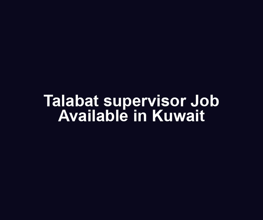 Talabat supervisor Job Available in Kuwait
