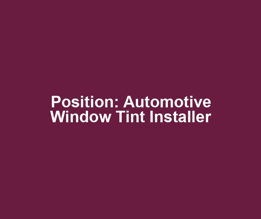 Position: Automotive Window Tint Installer
