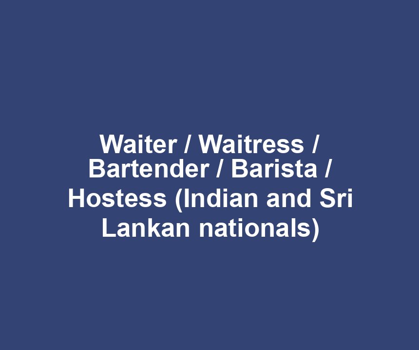 Waiter / Waitress / Bartender / Barista / Hostess (Indian and Sri Lankan nationals)