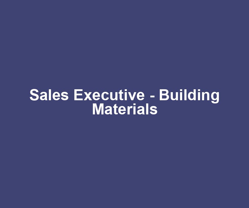 Sales Executive - Building Materials