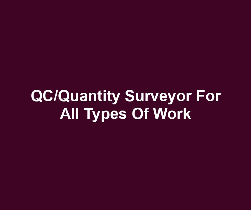 QC/Quantity Surveyor For All Types Of Work