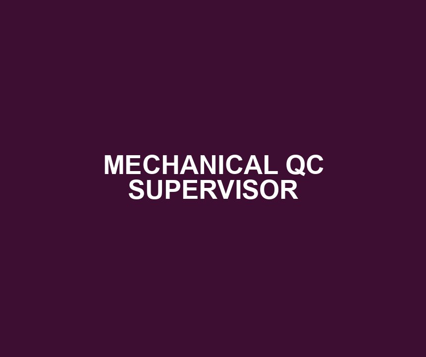MECHANICAL QC SUPERVISOR