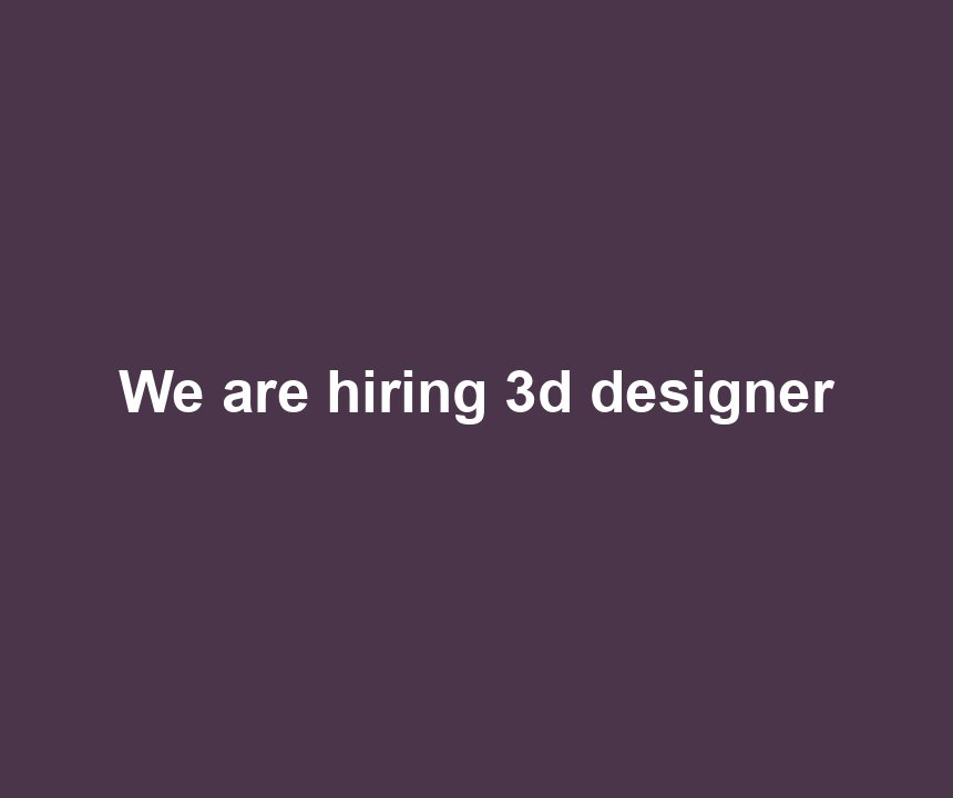 We are hiring 3d designer