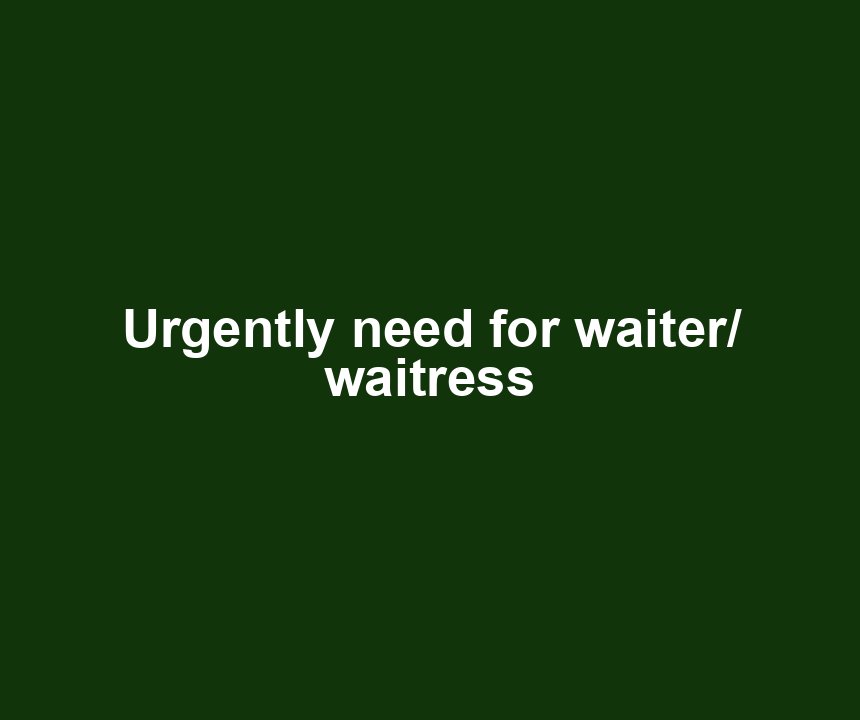Urgently need for waiter/ waitress