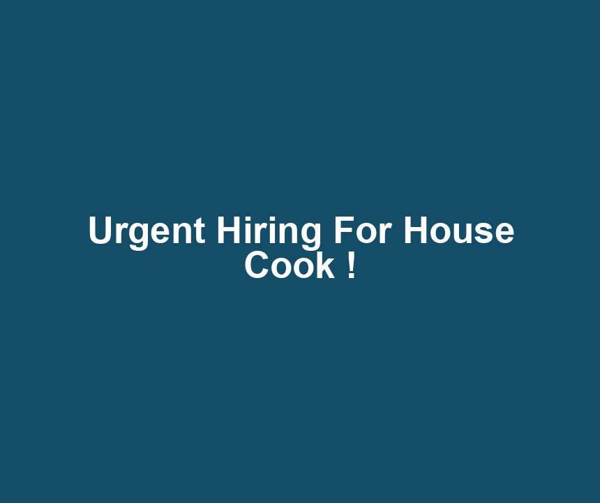 Urgent Hiring For House Cook !