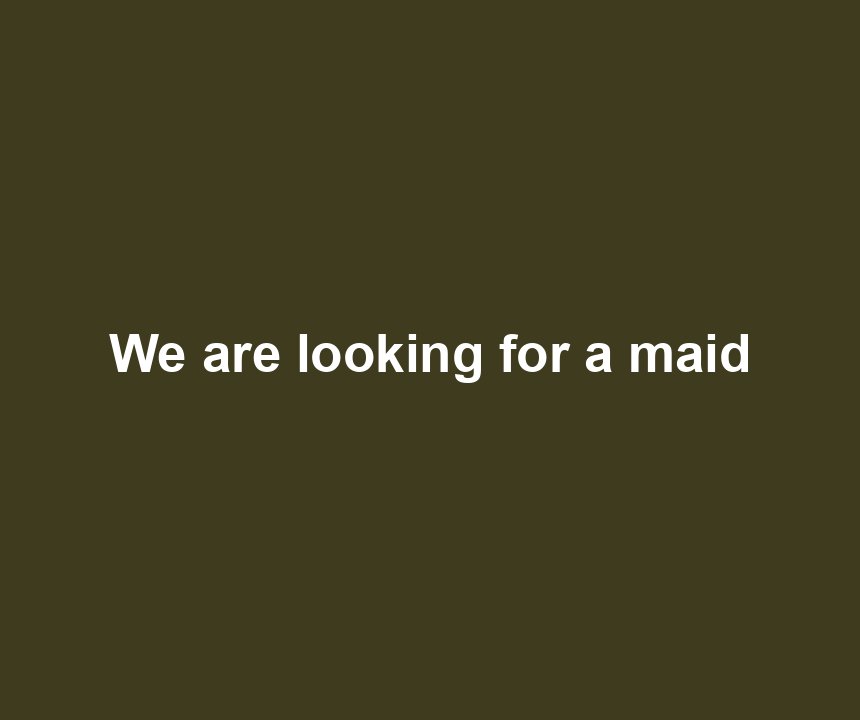 We are looking for a maid