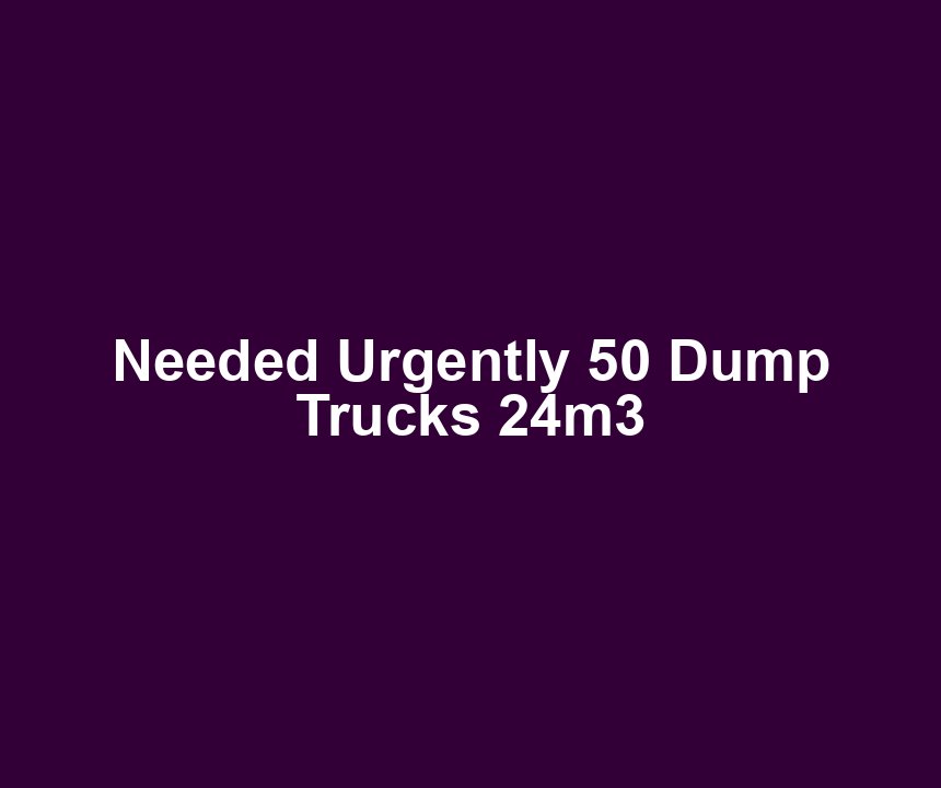 Needed Urgently 50 Dump Trucks 24m3