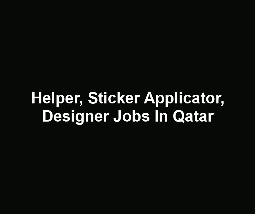 Helper, Sticker Applicator, Designer Jobs In Qatar