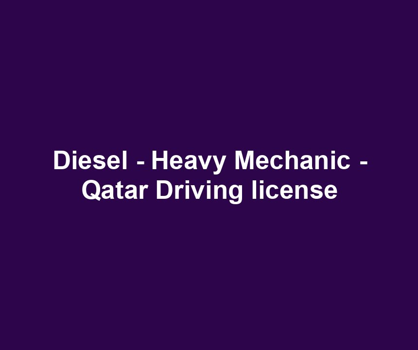 Diesel - Heavy Mechanic - Qatar Driving license