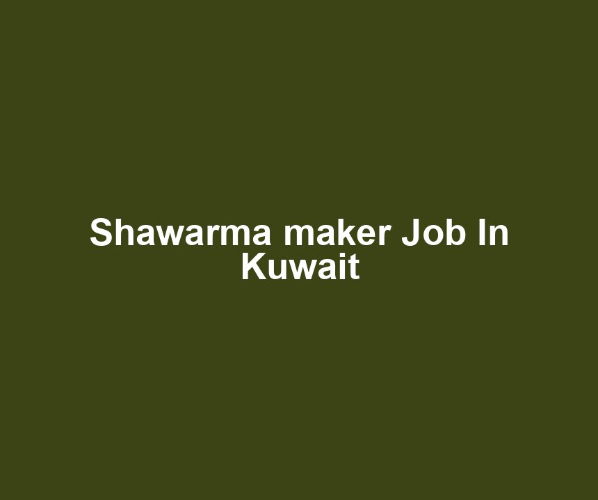Shawarma maker Job In Kuwait