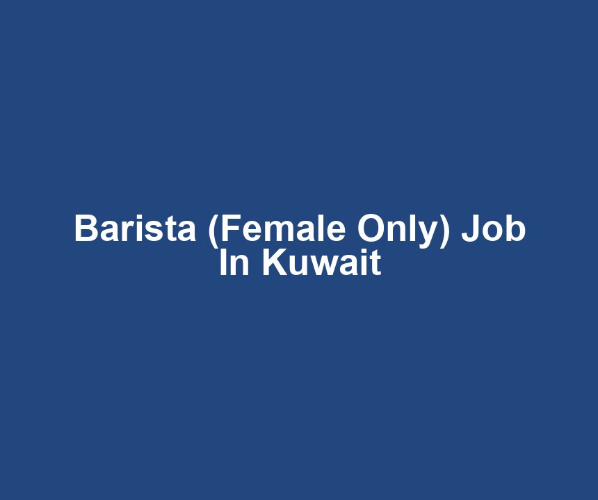 Barista (Female Only) Job In Kuwait