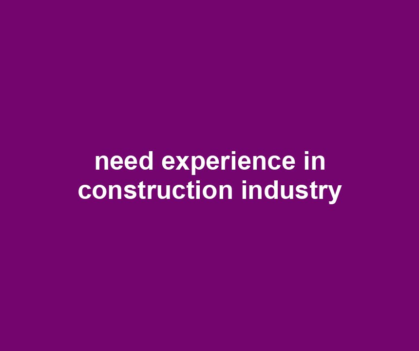 need experience in construction industry
