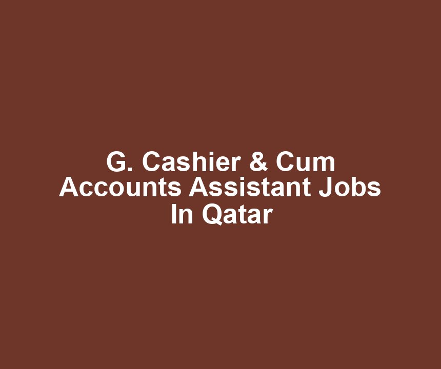 G. Cashier & Cum Accounts Assistant Jobs In Qatar
