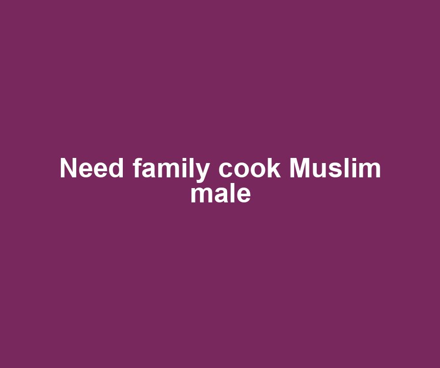 Need family cook Muslim male