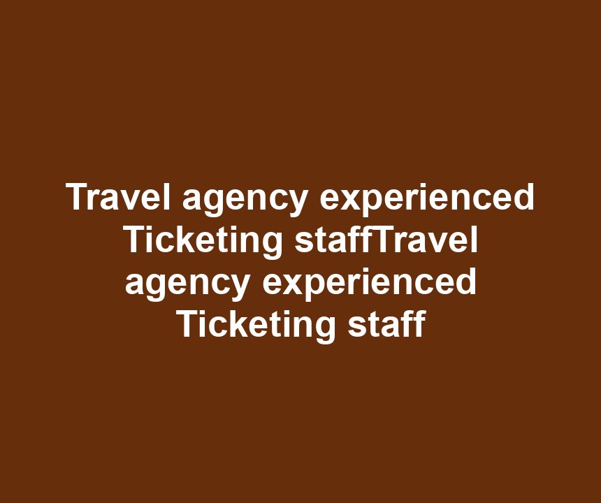 Travel agency experienced Ticketing staffTravel agency experienced Ticketing staff