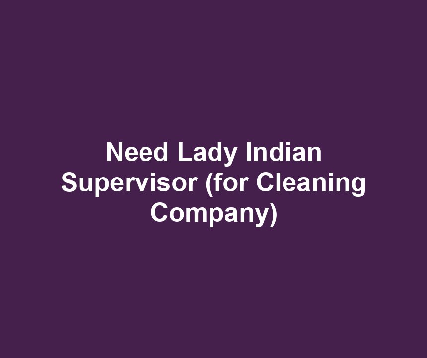 Need Lady Indian Supervisor (for Cleaning Company)