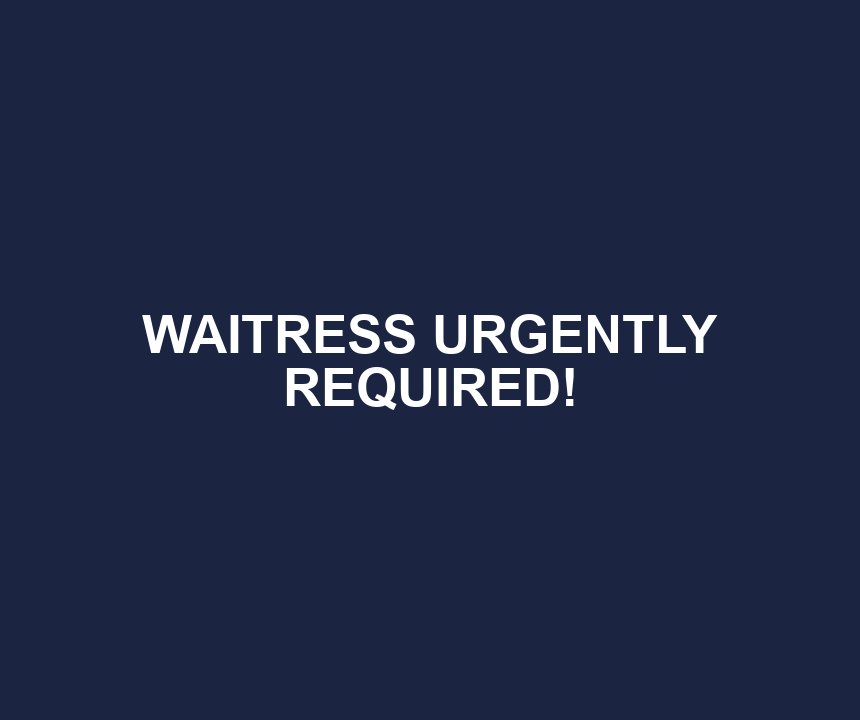 WAITRESS URGENTLY REQUIRED!