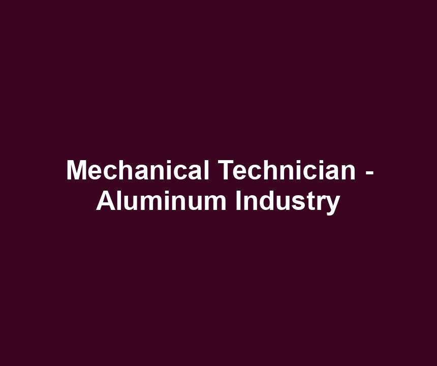 Mechanical Technician - Aluminum Industry
