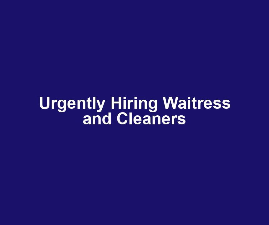 Urgently Hiring Waitress and Cleaners