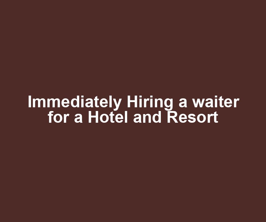 Immediately Hiring a waiter for a Hotel and Resort