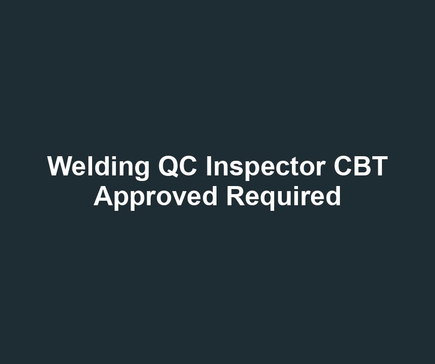 Welding QC Inspector CBT Approved Required