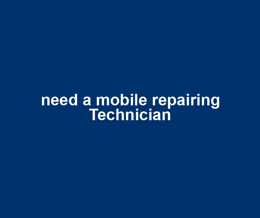 need a mobile repairing Technician