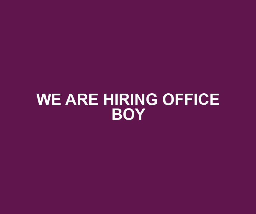 WE ARE HIRING OFFICE BOY