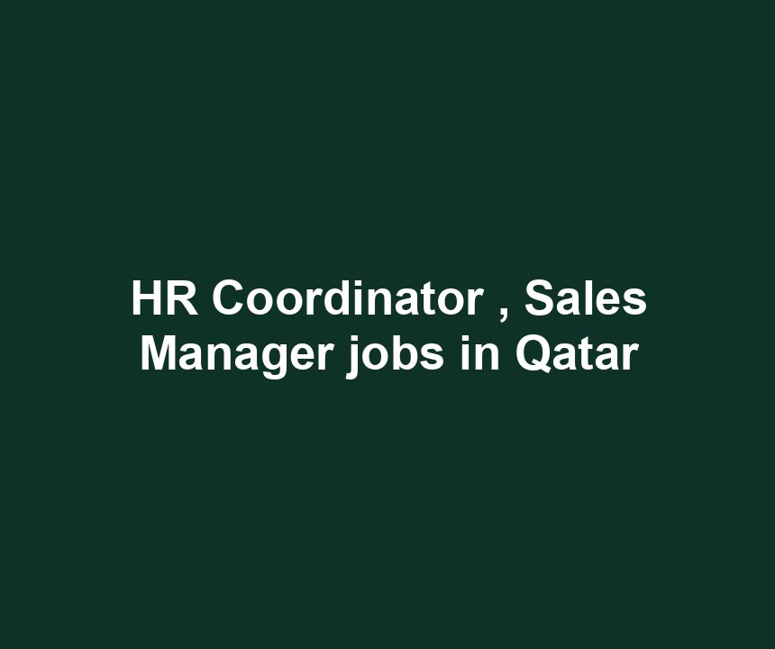 HR Coordinator , Sales Manager jobs in Qatar