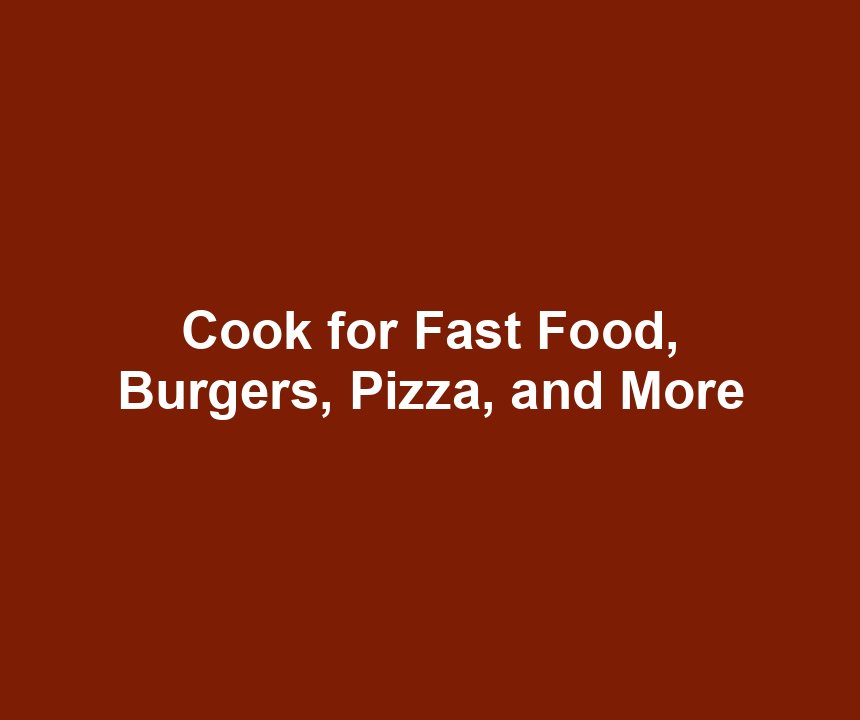 Cook for Fast Food, Burgers, Pizza, and More