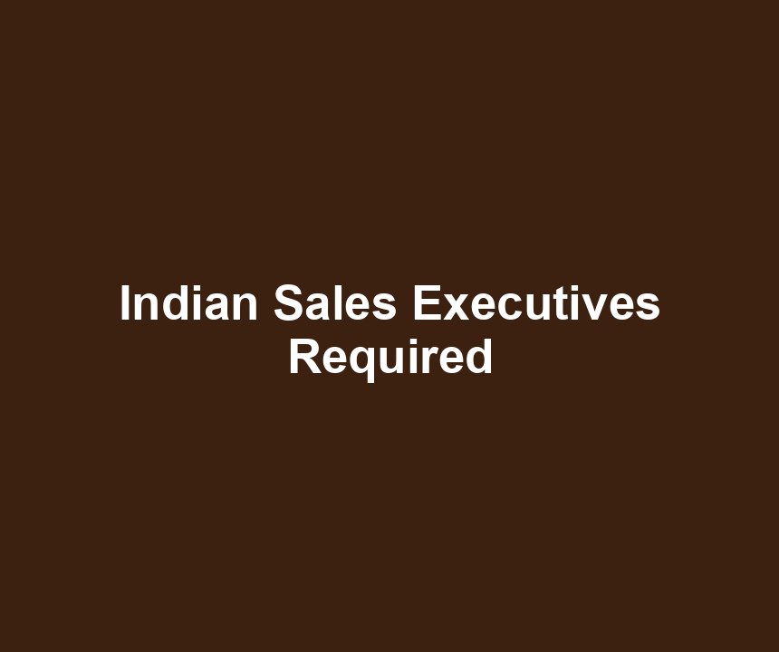 Indian Sales Executives Required