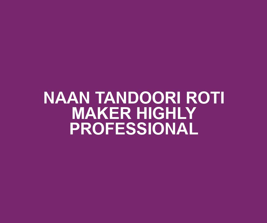 NAAN TANDOORI ROTI MAKER HIGHLY PROFESSIONAL