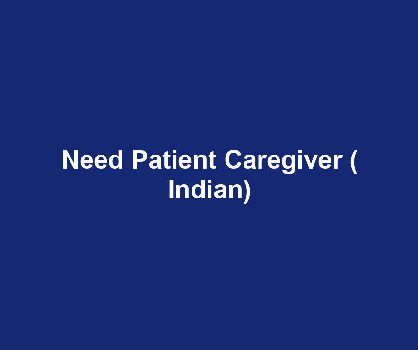 Need Patient Caregiver ( Indian)