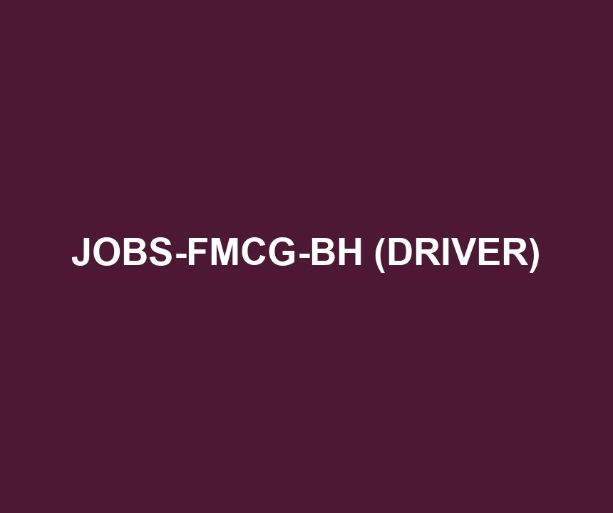 JOBS-FMCG-BH (DRIVER)