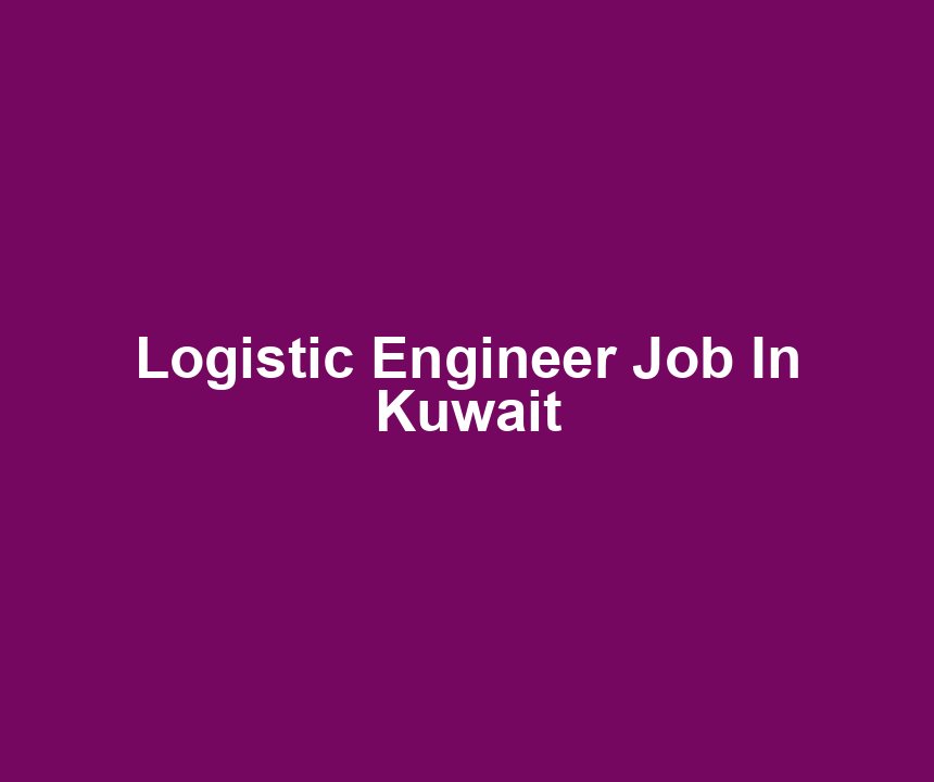 Logistic Engineer Job In Kuwait