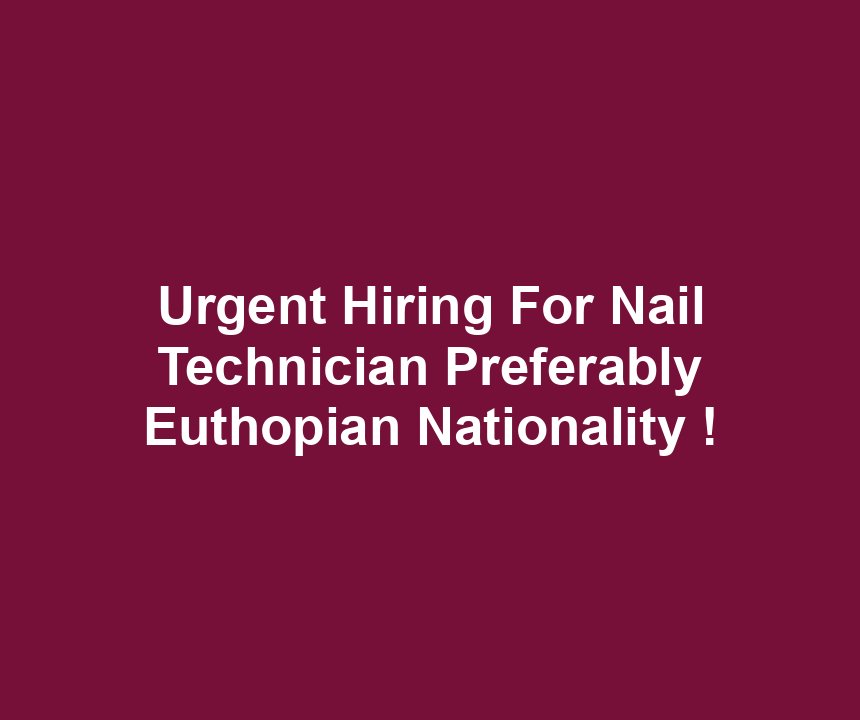 Urgent Hiring For Nail Technician Preferably Euthopian Nationality !