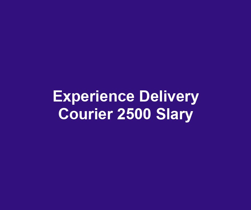 Experience Delivery Courier 2500 Slary