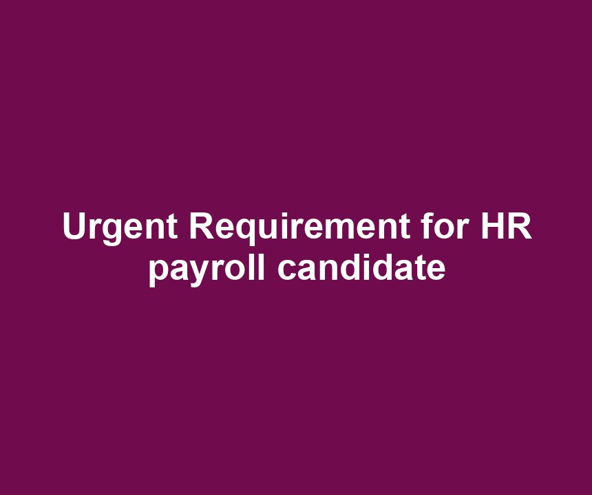 Urgent Requirement for HR payroll candidate