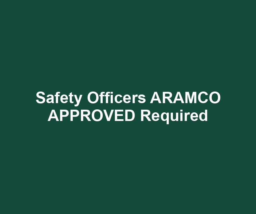 Safety Officers ARAMCO APPROVED Required