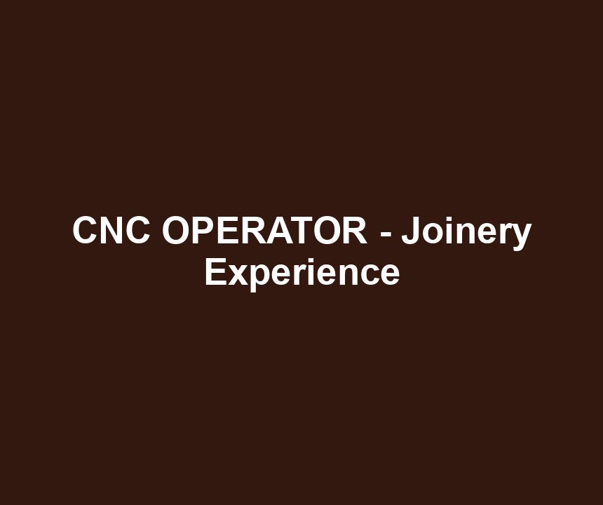 CNC OPERATOR - Joinery Experience