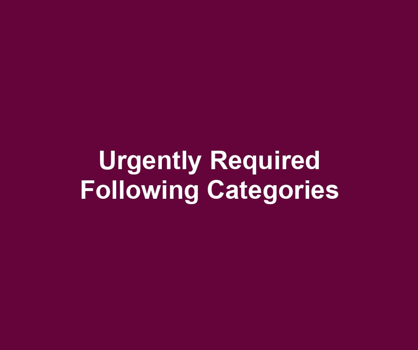 Urgently Required Following Categories