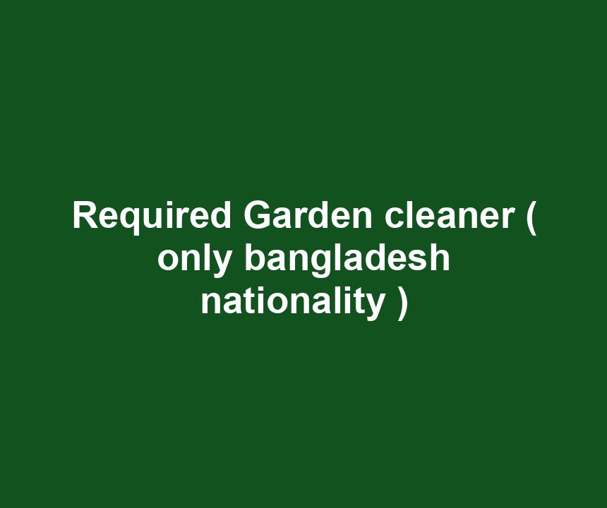 Required Garden cleaner ( only bangladesh nationality )