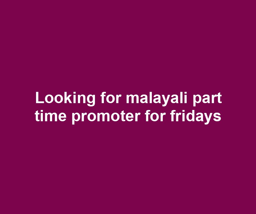 Looking for malayali part time promoter for fridays