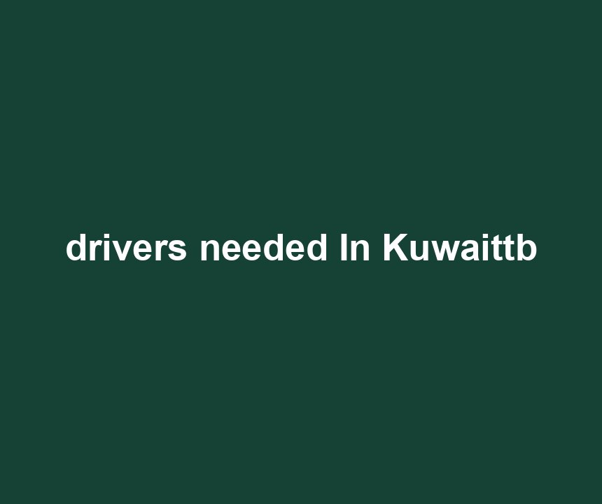 drivers needed In Kuwaittb