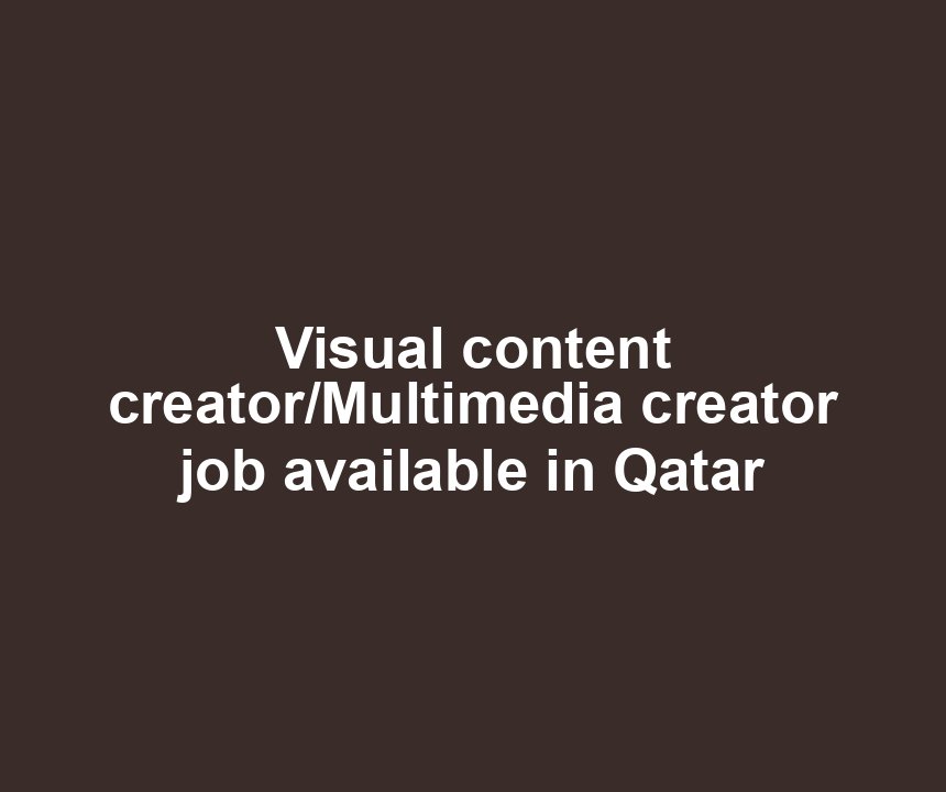 Visual content creator/Multimedia creator job available in Qatar