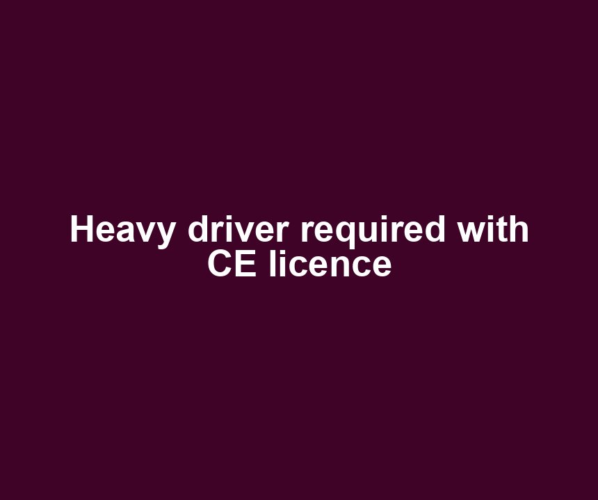 Heavy driver required with CE licence