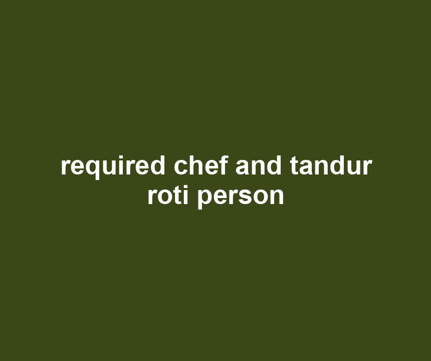 required chef and tandur roti person