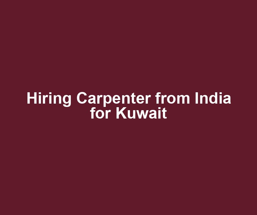 Hiring Carpenter from India for Kuwait