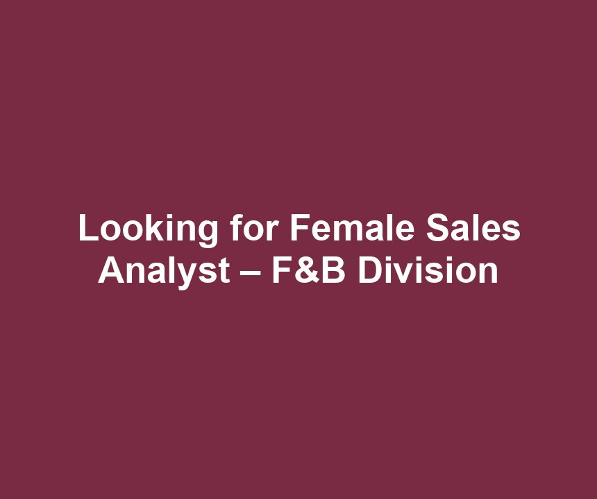Looking for Female Sales Analyst – F&B Division