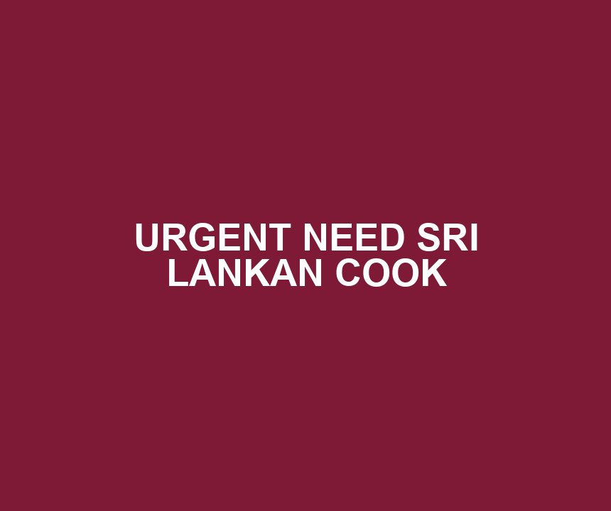 URGENT NEED SRI LANKAN COOK