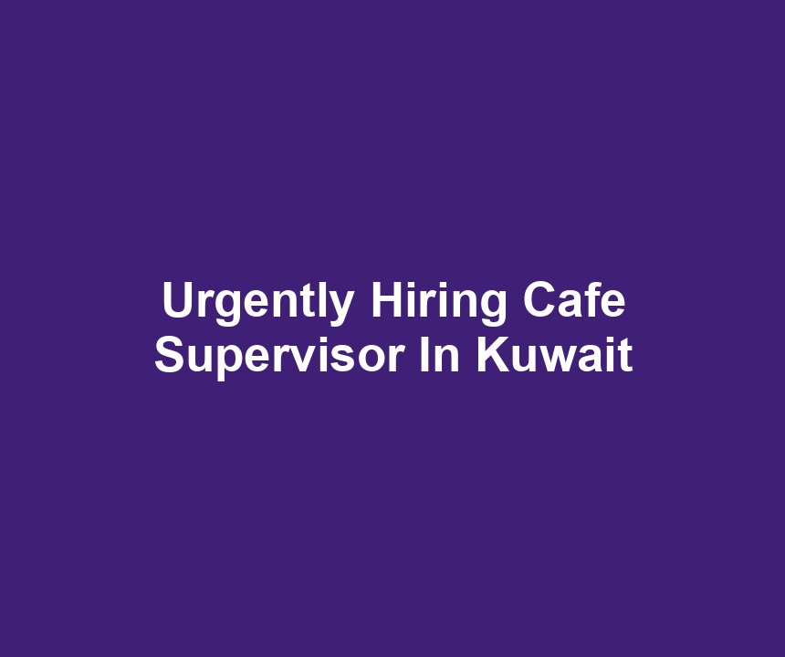 Urgently Hiring Cafe Supervisor In Kuwait